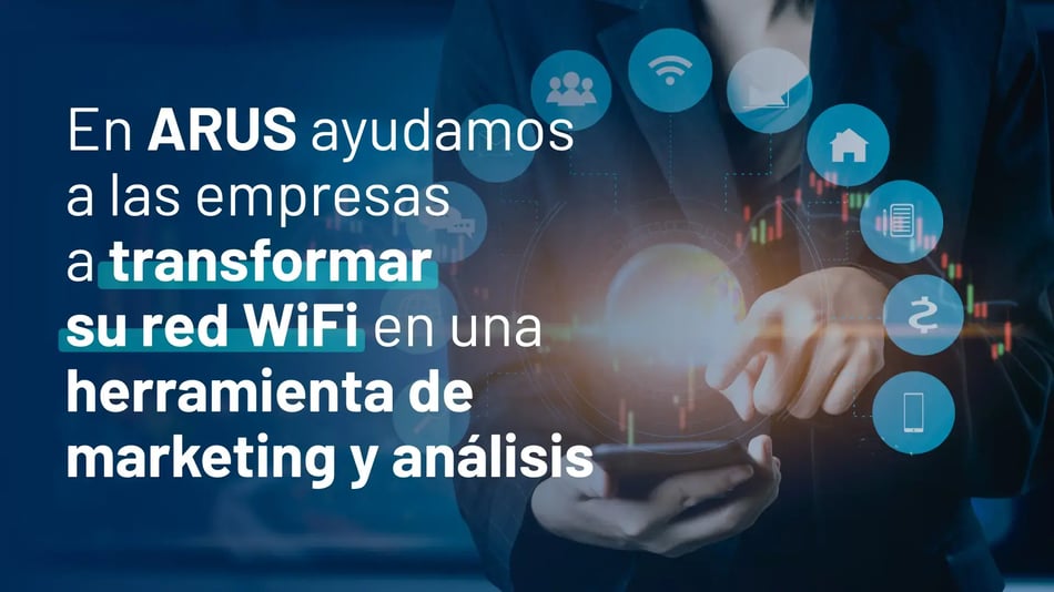 En ARUS ayudamos a las empresas a transformar su red WIFI en una herramienta de marketing y análisis